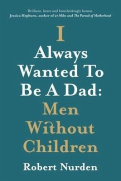 I Always Wanted To Be A Dad: Men Without Children - Nurden, Robert