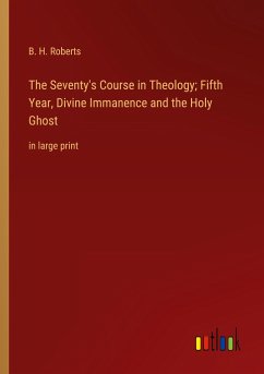The Seventy's Course in Theology; Fifth Year, Divine Immanence and the Holy Ghost - Roberts, B. H.