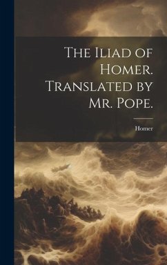 The Iliad of Homer. Translated by Mr. Pope. - Homer