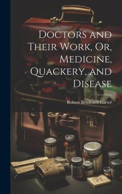 Doctors and Their Work, Or, Medicine, Quackery, and Disease - Carter, Robert Brudenell