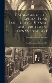 Catalogue of the Special Loan Exhibition of Spanish and Portuguese Ornamental Art: South Kensington Museum, 1881