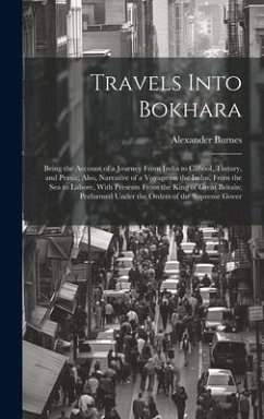 Travels Into Bokhara; Being the Account of a Journey From India to Cabool, Tartary, and Persia; Also, Narrative of a Voyage on the Indus, From the sea - Burnes, Alexander
