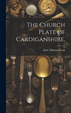 The Church Plate of Cardiganshire, - Evans, John Thomas