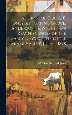 Address of Col. A. E. Jones, at Turpin's Grove, Anderson Township, on Reminiscences of the Early Days of the Little Miami Valley, July 4, 1878