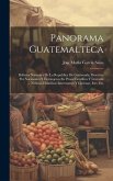 Panorama Guatemalteca: Bellezas Naturales De La Republica De Guatemala, Descritas Por Nacionales Y Extranjeros En Prosa Cientifica Y Literari