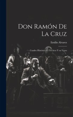 Don Ramón de la Cruz: Cuadro histórico en un acto y en verso - Alvarez, Emilio