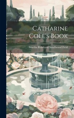Catharine Cole's Book - Field, Martha Reinhard Smallwood