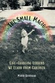 The Small Magic: Life-Changing Lessons We Learn from Children