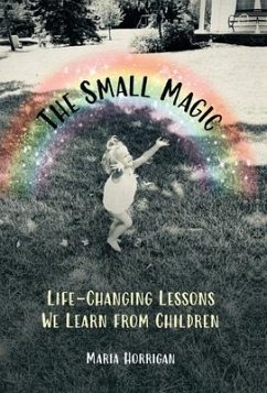 The Small Magic: Life-Changing Lessons We Learn from Children - Horrigan, Maria