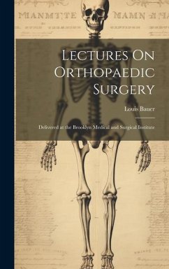 Lectures On Orthopaedic Surgery: Delivered at the Brooklyn Medical and Surgical Institute - Bauer, Louis