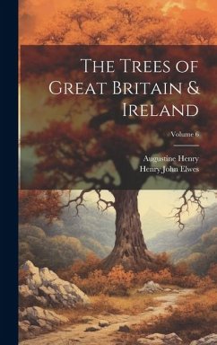 The Trees of Great Britain & Ireland; Volume 6 - Henry, Augustine; Elwes, Henry John