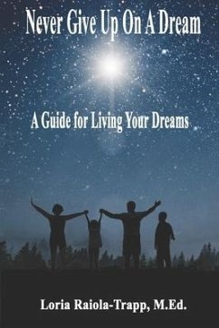 Never Give Up On A Dream: A Guide For Living Your Dreams - Raiola-Trapp, Loria