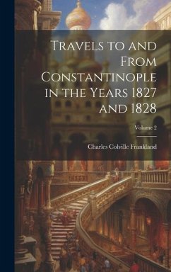 Travels to and From Constantinople in the Years 1827 and 1828; Volume 2 - Frankland, Charles Colville