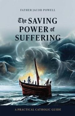 The Saving Power of Suffering: A Practical Catholic Guide - Powell, Jacob