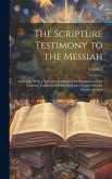 The Scripture Testimony to the Messiah: An Inquiry With a View to a Satisfactory Determination of the Doctrine Taught in the Holy Scriptures Concernin