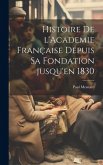 Histoire de l'Academie française depuis sa fondation jusqu'en 1830