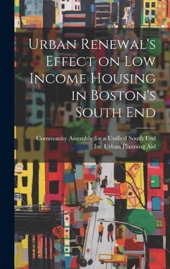 Urban Renewal's Effect on low Income Housing in Boston's South End - Urban Planning Aid, Inc