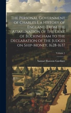 The Personal Government of Charles I, a History of England From the Assassination of the Duke of Buckingham to the Declaration of the Judges on Ship-m - Gardiner, Samuel Rawson