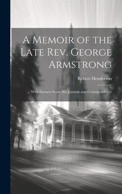 A Memoir of the Late Rev. George Armstrong - Henderson, Robert