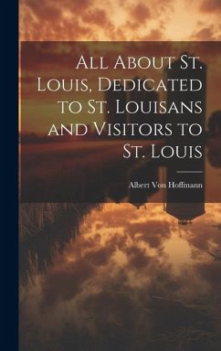 All About St. Louis, Dedicated to St. Louisans and Visitors to St. Louis - Hoffmann, Albert Von