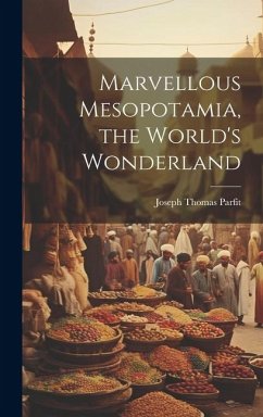 Marvellous Mesopotamia, the World's Wonderland - Parfit, Joseph Thomas