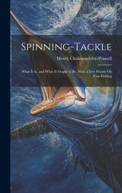 Spinning-Tackle: What It Is, and What It Ought to Be, With a Few Words On Fine-Fishing - Cholmondeley-Pennell, Henry