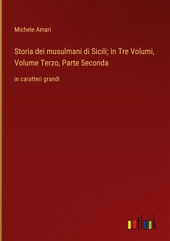 Storia dei musulmani di Sicili; In Tre Volumi, Volume Terzo, Parte Seconda