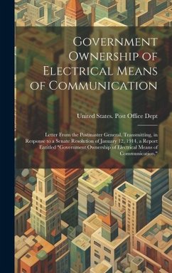 Government Ownership of Electrical Means of Communication: Letter From the Postmaster General, Transmitting, in Response to a Senate Resolution of Jan