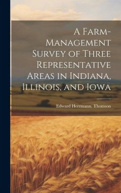 A Farm-management Survey of Three Representative Areas in Indiana, Illinois, and Iowa - Thomson, Edward Herrmann [From Old C.