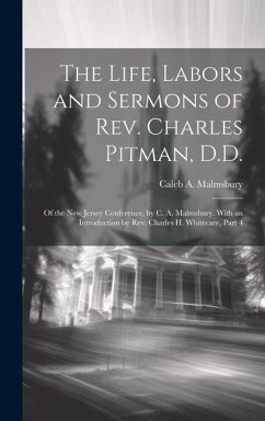 The Life, Labors and Sermons of Rev. Charles Pitman, D.D.: Of the New Jersey Conference, by C. A. Malmsbury. With an Introduction by Rev. Charles H. W - Malmsbury, Caleb A.