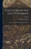 Folk-lore in the Old Testament: Studies in Comparative Religion, Legend and Law; Volume 2