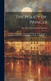 The Policy of Princes; an Essay, Containing, Together With Much Useful Advice to Legitimate Monarchs, a Faithful Picture of the Present State of Europ