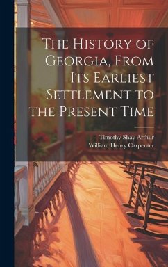 The History of Georgia, From Its Earliest Settlement to the Present Time - Arthur, Timothy Shay; Carpenter, William Henry