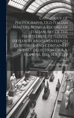 Catalogue of Photographs. Old Italian Masters. Being a Record of Italian art of the Fourteenth, Fifteenth, Sixteenth and Seventeenth Centuries, and Co - Hopkins, Albert A.