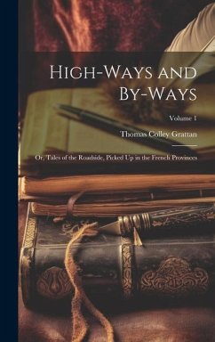 High-Ways and By-Ways: Or, Tales of the Roadside, Picked Up in the French Provinces; Volume 1 - Grattan, Thomas Colley