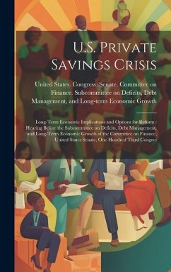 U.S. Private Savings Crisis: Long-term Economic Implications and Options for Reform: Hearing Before the Subcommittee on Deficits, Debt Management,