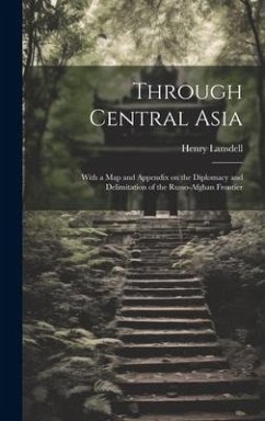 Through Central Asia: With a map and Appendix on the Diplomacy and Delimitation of the Russo-Afghan Frontier - Lansdell, Henry