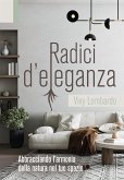 RADICI D'ELEGANZA Abbracciando l'armonia della natura nel tuo spazio (eBook, ePUB)