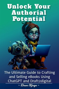 Unlock Your Authorial Potential:The Ultimate Guide to Crafting and Selling eBooks Using ChatGPT and Draft2digit (eBook, ePUB) - Njogu, Dave