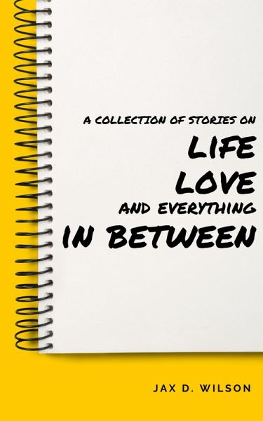 A Collection of Stories on Life, Love and Everything In Between (eBook, ePUB) A Collection of Stories on Life, Love and Everything In Between (eBook, ePUB)