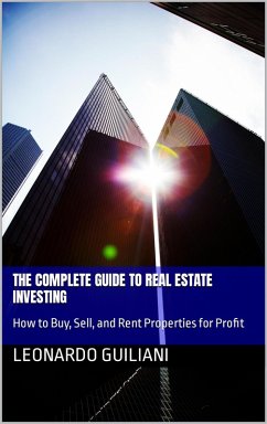 The Complete Guide to Real Estate Investing How to Buy, Sell, and Rent Properties for Profit (eBook, ePUB) - Guiliani, Leonardo