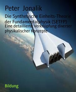 Die Synthetische Einheits-Theorie der Fundamentalphysik (SETFP) (eBook, ePUB) - Jonalik, Peter