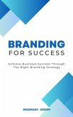 Branding For Success - Achieve Business Success Through The Right Branding Strategy (eBook, ePUB) Branding For Success - Achieve Business Success Through The Right Branding Strategy (eBook, ePUB)