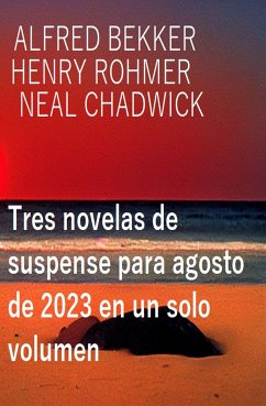 Tres novelas de suspense para agosto de 2023 en un solo volumen (eBook, ePUB) - Bekker, Alfred; Rohmer, Henry; Chadwick, Neal