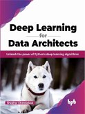 Deep Learning for Data Architects: Unleash the Power of Python's Deep Learning Algorithms (eBook, ePUB)