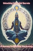 Unlocking Kundalini Secrets: A Journey to Spiritual Awakening (eBook, ePUB)