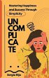 Uncomplicate: Mastering Happiness and... - Bild 1