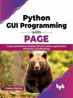 Python GUI Programming with PAGE: Create Professional-looking GUIs for Python Applications Efficiently and Effectively (eBook, ePUB) - Walters, Gregory