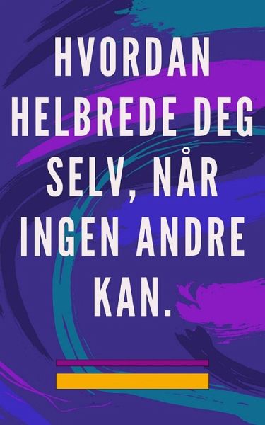 Hvordan Helbrede deg Selv, når Ingen Andre kan. (eBook, ePUB) Hvordan Helbrede deg Selv, når Ingen Andre kan. (eBook, ePUB)