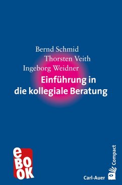 Einführung in die kollegiale Beratung (eBook, ePUB) - Schmid, Bernd; Veith, Thorsten; Weidner, Ingeborg
